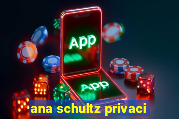 ana schultz privaci